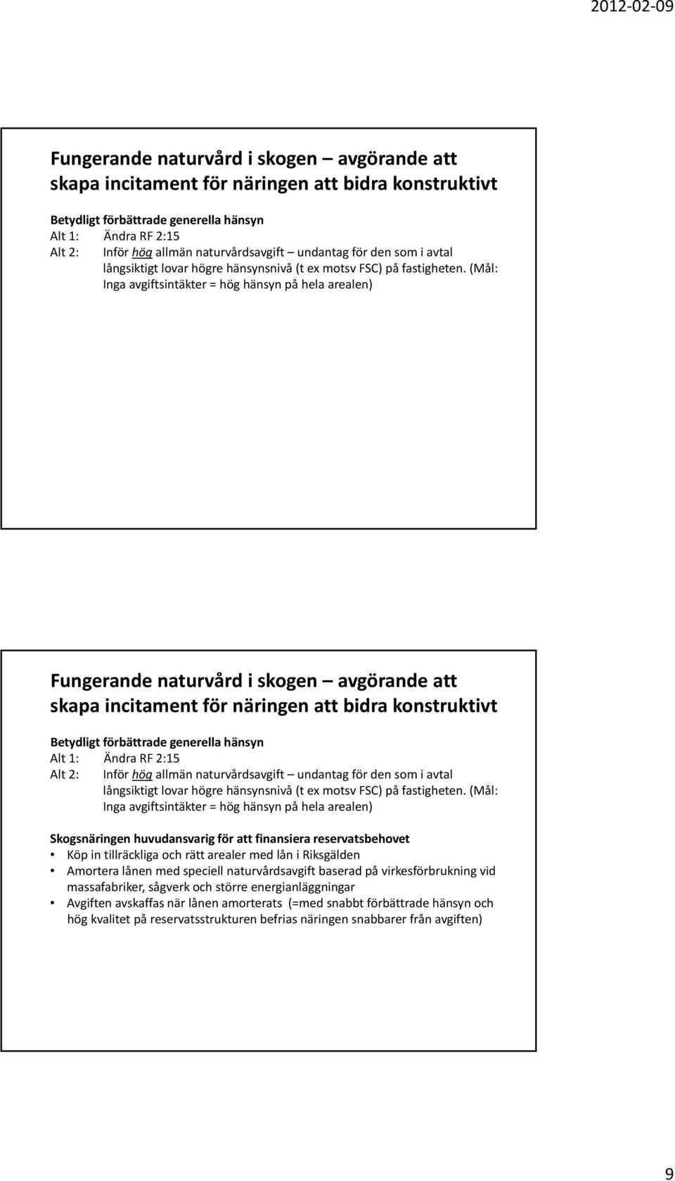 (Mål: Inga avgiftsintäkter = hög hänsyn på hela arealen) Skogsnäringen huvudansvarig för att finansiera reservatsbehovet Köp in tillräckliga och rätt arealer med lån i Riksgälden Amortera lånen med