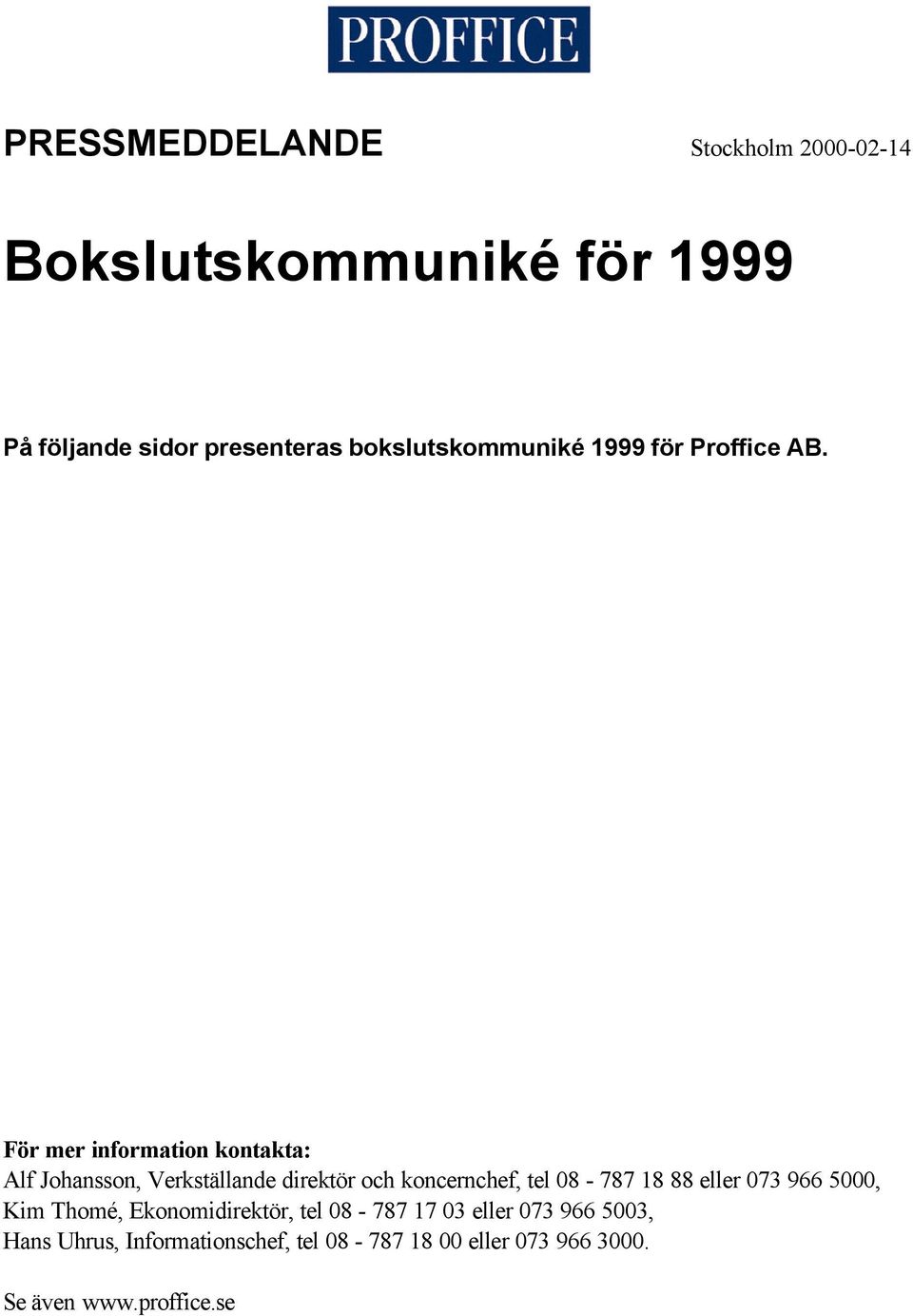 För mer information kontakta: Alf Johansson, Verkställande direktör och koncernchef, tel 08-787 18 88