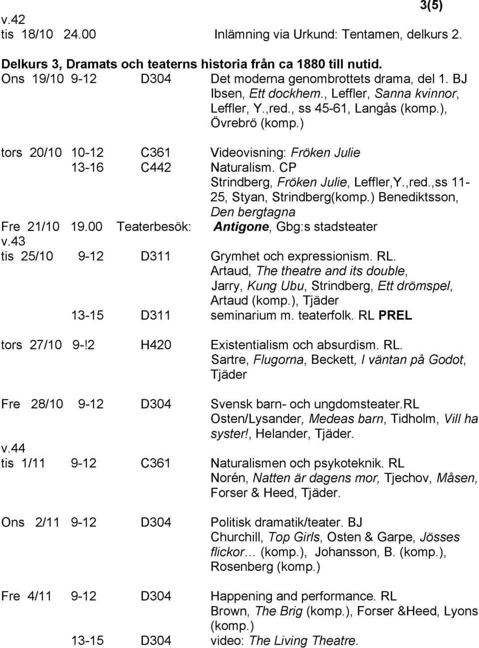CP Strindberg, Fröken Julie, Leffler,Y.,red.,ss 11-25, Styan, Strindberg(komp.) Benediktsson, Den bergtagna Fre 21/10 19.00 Teaterbesök: Antigone, Gbg:s stadsteater v.