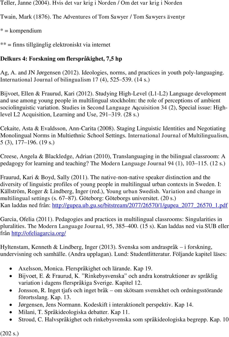 Ideologies, norms, and practices in youth poly-languaging. International Journal of bilingualism 17 (4), 525 539. (14 s.) Bijvoet, Ellen & Fraurud, Kari (2012).