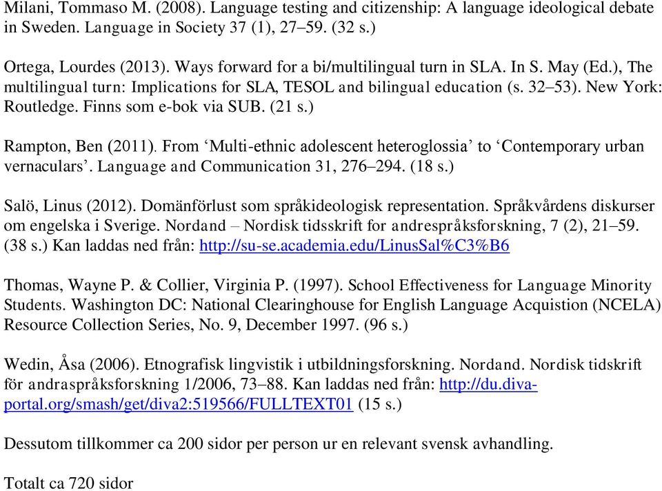 (21 s.) Rampton, Ben (2011). From Multi-ethnic adolescent heteroglossia to Contemporary urban vernaculars. Language and Communication 31, 276 294. (18 s.) Salö, Linus (2012).