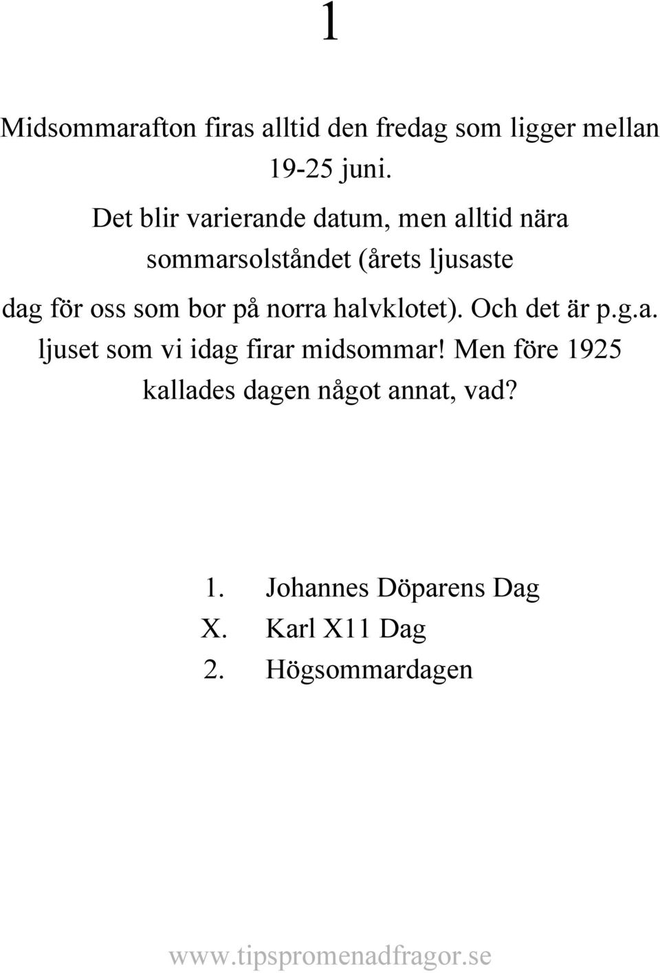 oss som bor på norra halvklotet). Och det är p.g.a. ljuset som vi idag firar midsommar!