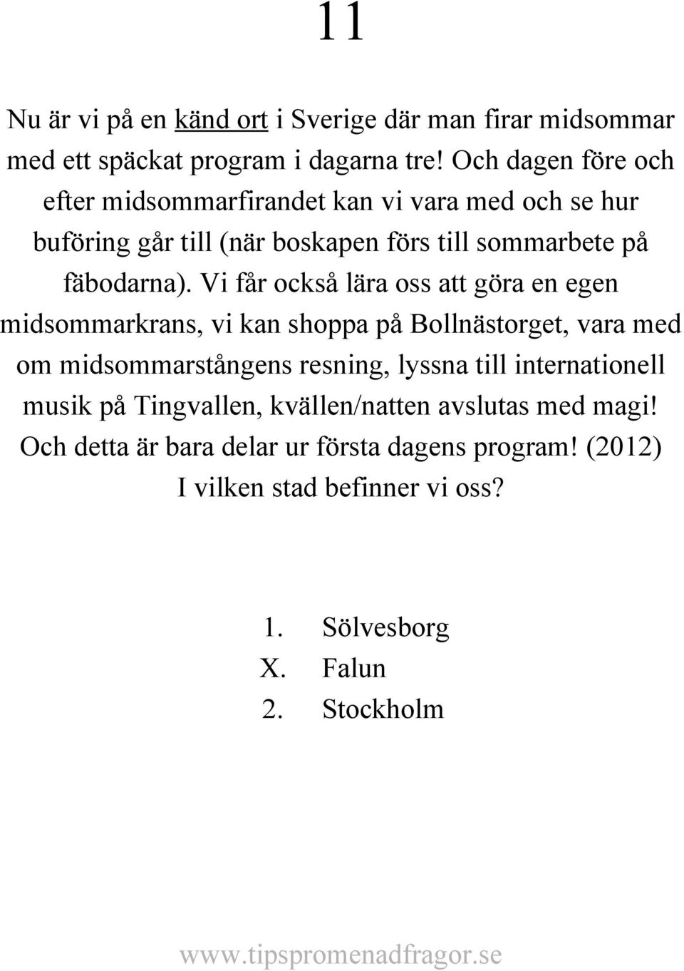 Vi får också lära oss att göra en egen midsommarkrans, vi kan shoppa på Bollnästorget, vara med om midsommarstångens resning, lyssna till