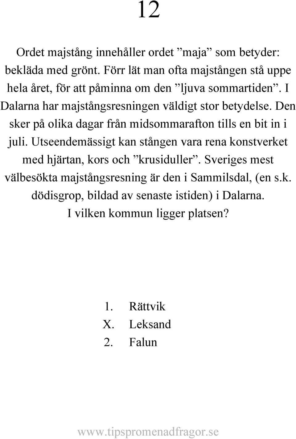 I Dalarna har majstångsresningen väldigt stor betydelse. Den sker på olika dagar från midsommarafton tills en bit in i juli.