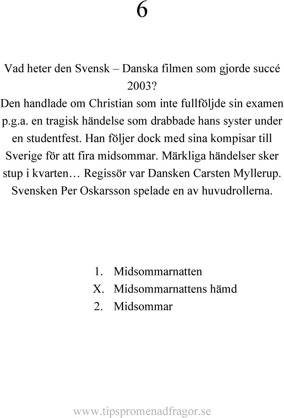 Han följer dock med sina kompisar till Sverige för att fira midsommar.