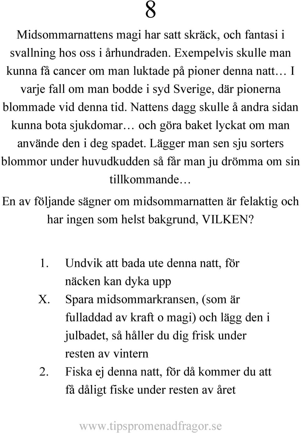 Nattens dagg skulle å andra sidan kunna bota sjukdomar och göra baket lyckat om man använde den i deg spadet.