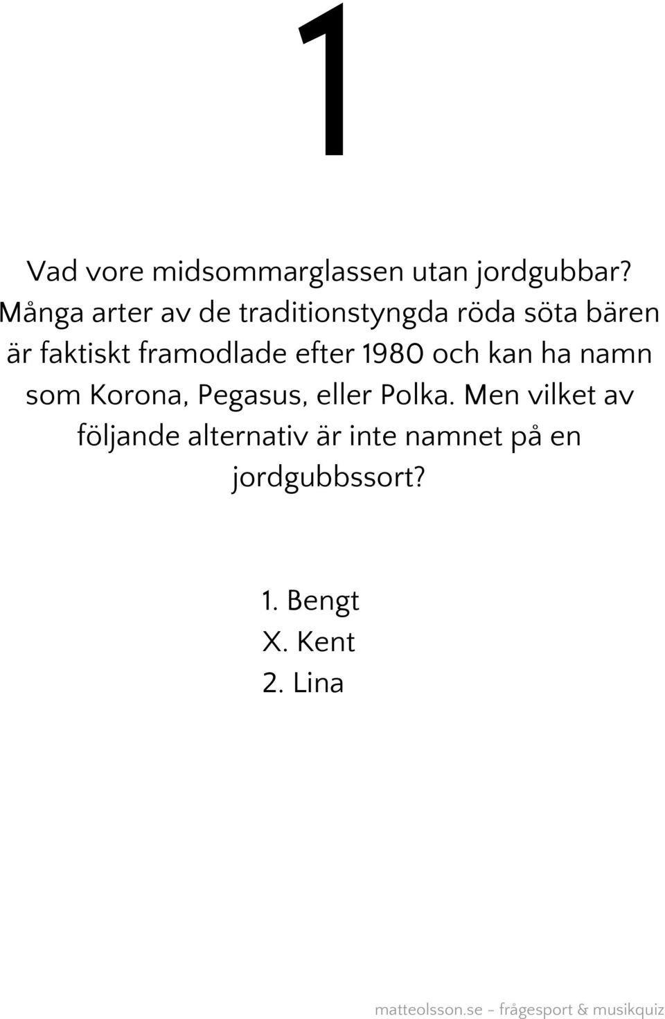 framodlade efter 1980 och kan ha namn som Korona, Pegasus, eller