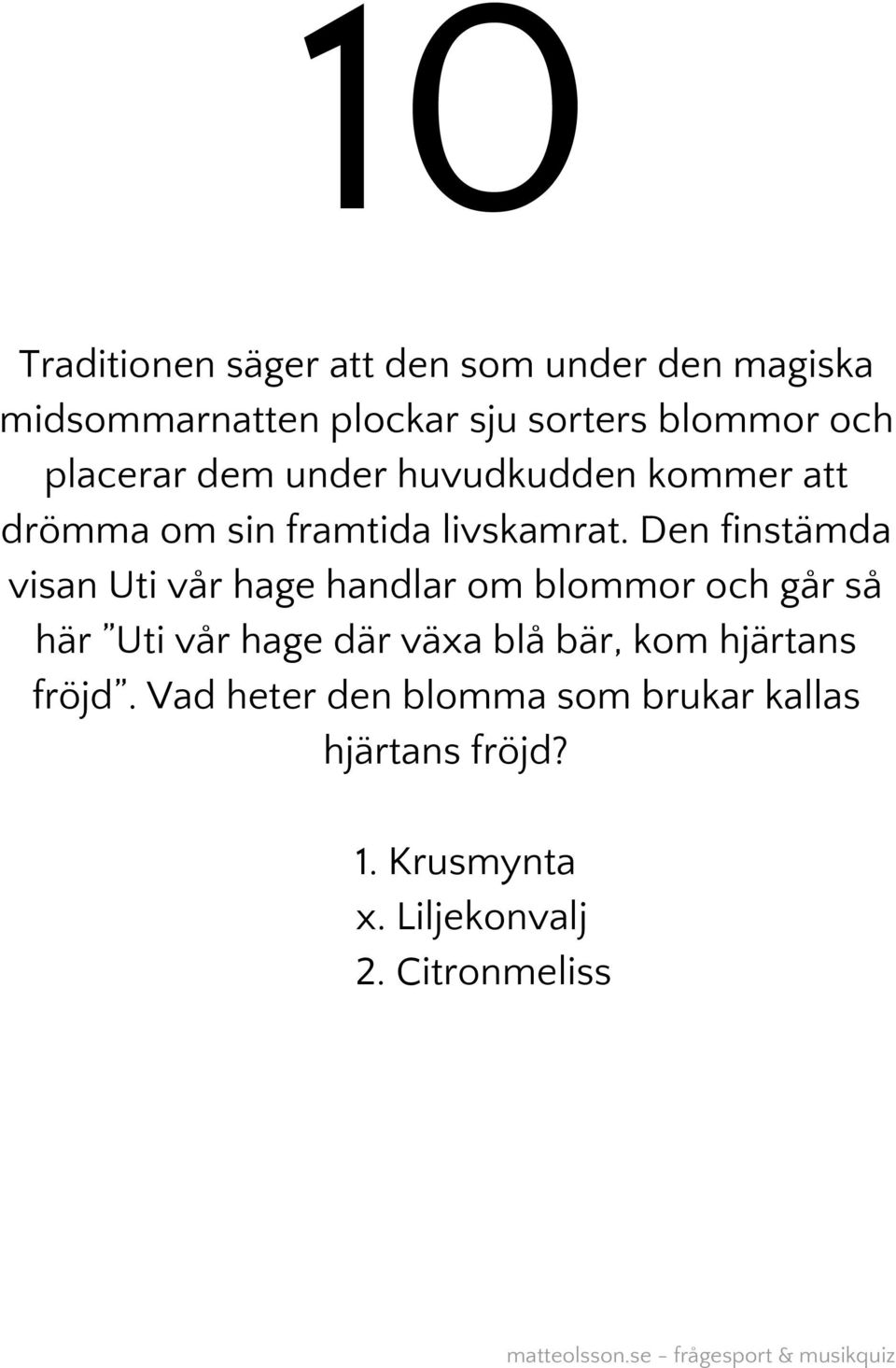 Den finstämda visan Uti vår hage handlar om blommor och går så här Uti vår hage där växa blå bär,