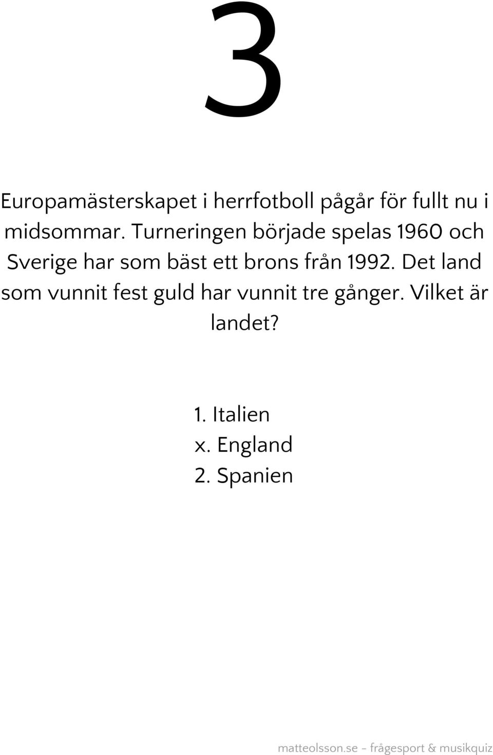 Turneringen började spelas 1960 och Sverige har som bäst ett