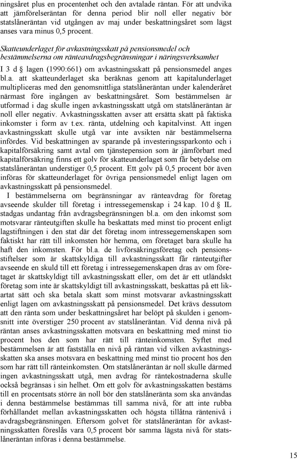 Skatteunderlaget för avkastningsskatt på pensionsmedel och bestämmelserna om ränteavdragsbegränsningar i näringsverksamhet I 3 d lagen (1990:661) om avkastningsskatt på pensionsmedel anges bl.a. att skatteunderlaget ska beräknas genom att kapitalunderlaget multipliceras med den genomsnittliga statslåneräntan under kalenderåret närmast före ingången av beskattningsåret.