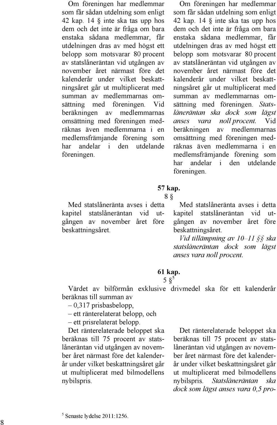 året närmast före det kalenderår under vilket beskattningsåret går ut multiplicerat med summan av medlemmarnas omsättning med föreningen.