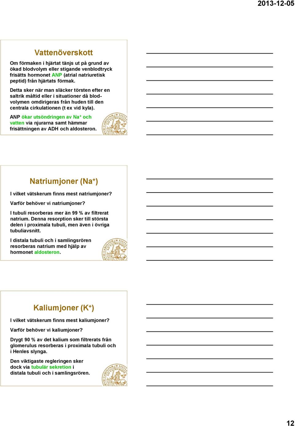 ANP ökar utsöndringen av Na + och vatten via njurarna samt hämmar frisättningen av ADH och aldosteron. Natriumjoner (Na + ) I vilket vätskerum finns mest natriumjoner? Varför behöver vi natriumjoner?