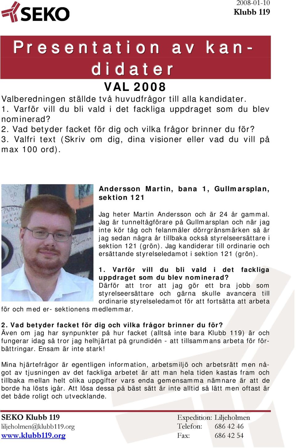 Jag är tunneltågförare på Gullmarsplan och när jag inte kör tåg och felanmäler dörrgränsmärken så är jag sedan några år tillbaka också styrelseersättare i sektion 121 (grön).