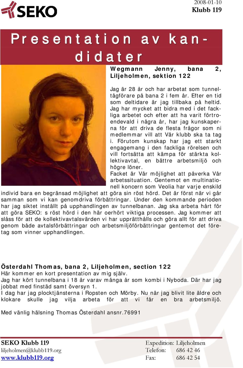 i. Förutom kunskap har jag ett starkt engagemang i den fackliga rörelsen och vill fortsätta att kämpa för stärkta kollektivavtal, en bättre arbetsmiljö och högre löner.