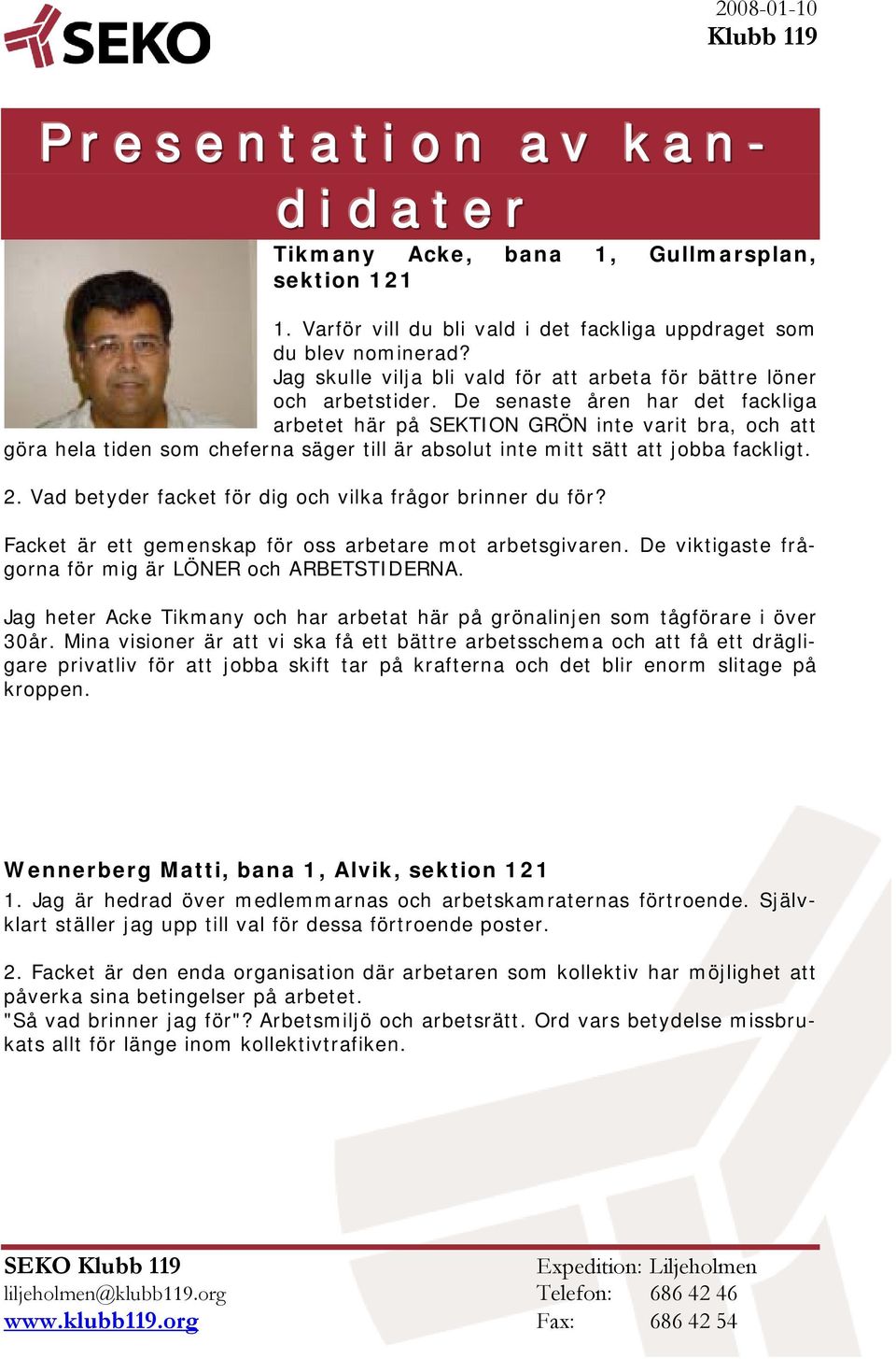 Vad betyder facket för dig och vilka frågor brinner du för? Facket är ett gemenskap för oss arbetare mot arbetsgivaren. De viktigaste frågorna för mig är LÖNER och ARBETSTIDERNA.