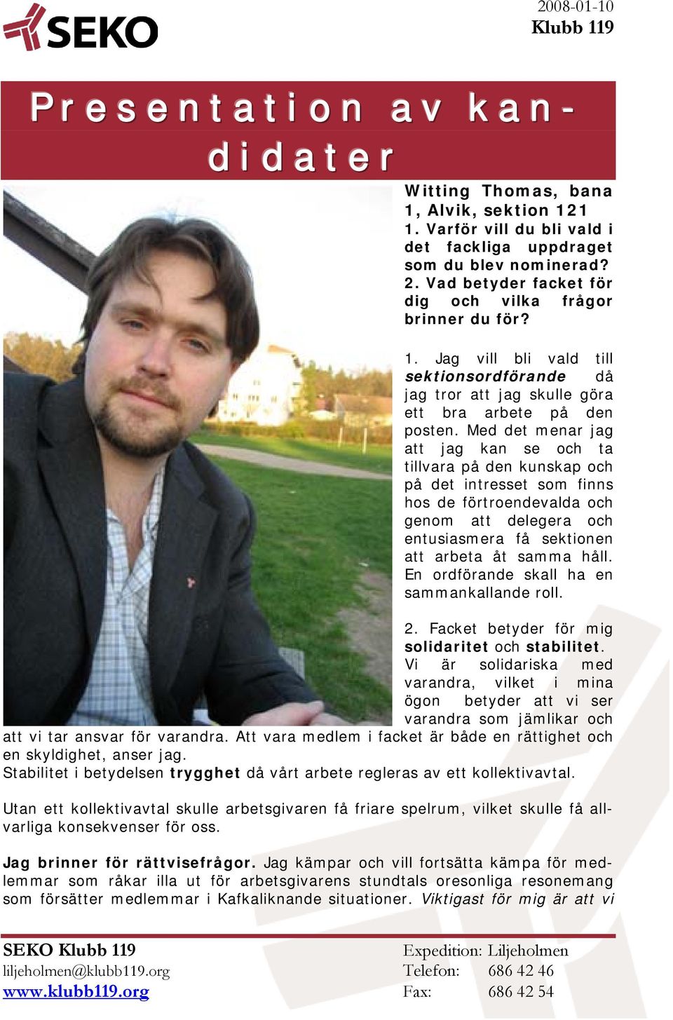 En ordförande skall ha en sammankallande roll. 2. Facket betyder för mig solidaritet och stabilitet.