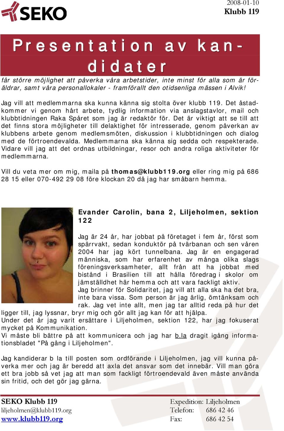Det åstadkommer vi genom hårt arbete, tydlig information via anslagstavlor, mail och klubbtidningen Raka Spåret som jag är redaktör för.
