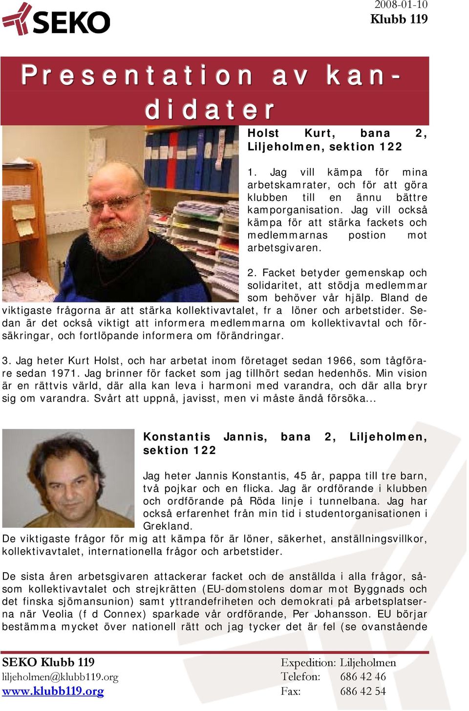 Bland de viktigaste frågorna är att stärka kollektivavtalet, fr a löner och arbetstider.