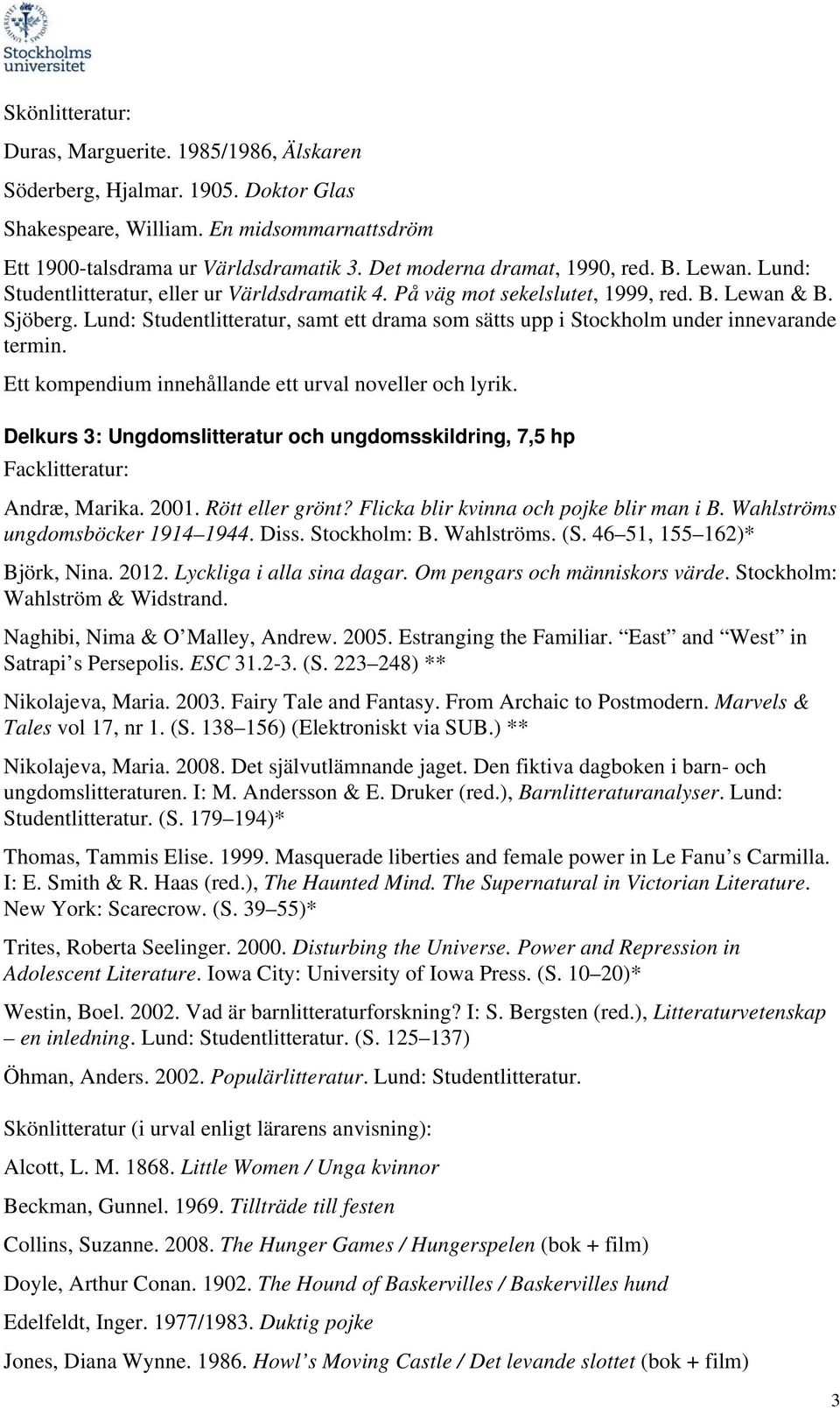 Lund: Studentlitteratur, samt ett drama som sätts upp i Stockholm under innevarande termin. Ett kompendium innehållande ett urval noveller och lyrik.