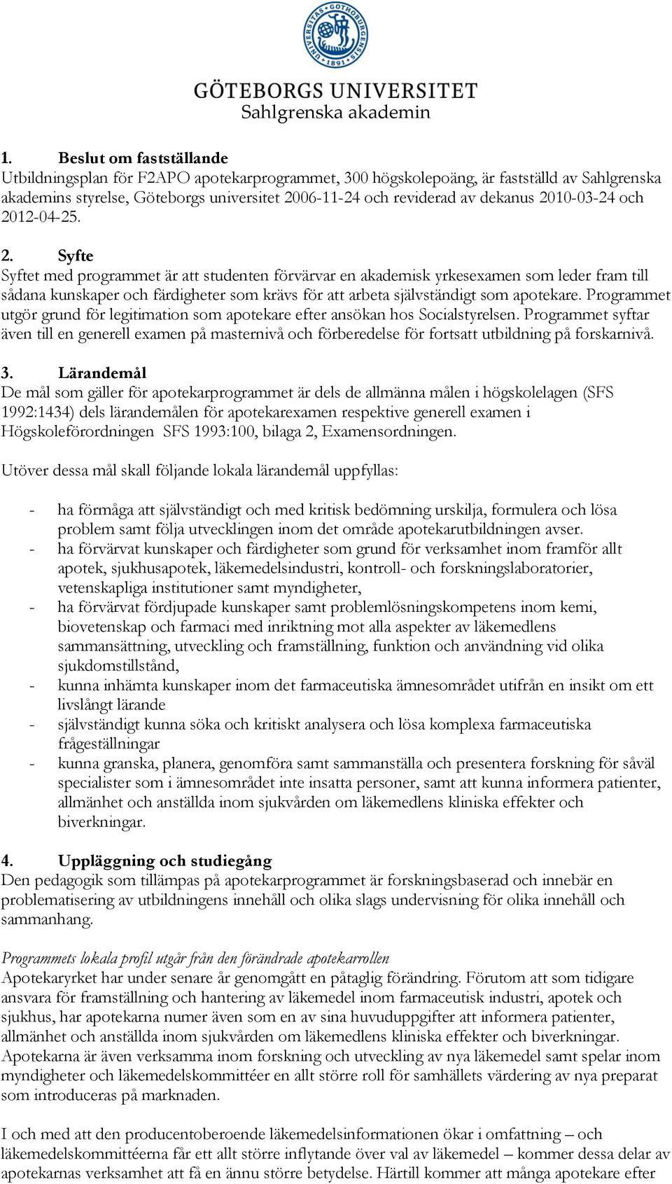 12-04-25. 2. Syfte Syftet med programmet är att studenten förvärvar en akademisk yrkesexamen som leder fram till sådana kunskaper och färdigheter som krävs för att arbeta självständigt som apotekare.
