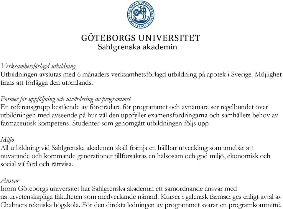 examensfordringarna och samhällets behov av farmaceutisk kompetens. Studenter som genomgått utbildningen följs upp.