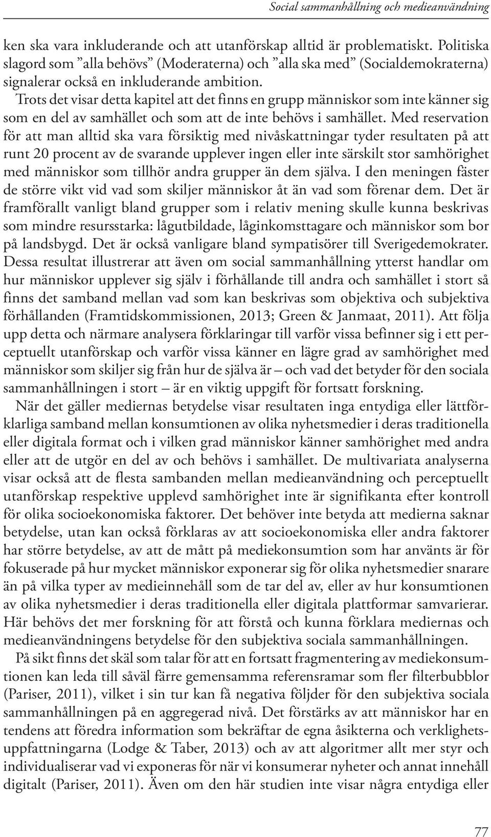 Med reservation för att man alltid ska vara försiktig med nivåskattningar tyder resultaten på att runt 20 procent av de svarande upplever ingen eller inte särskilt stor samhörighet med människor som