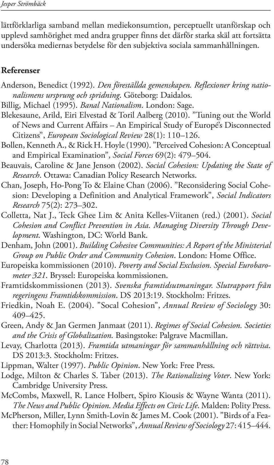 Billig, Michael (1995). Banal Nationalism. London: Sage. Blekesaune, Arild, Eiri Elvestad & Toril Aalberg (2010).