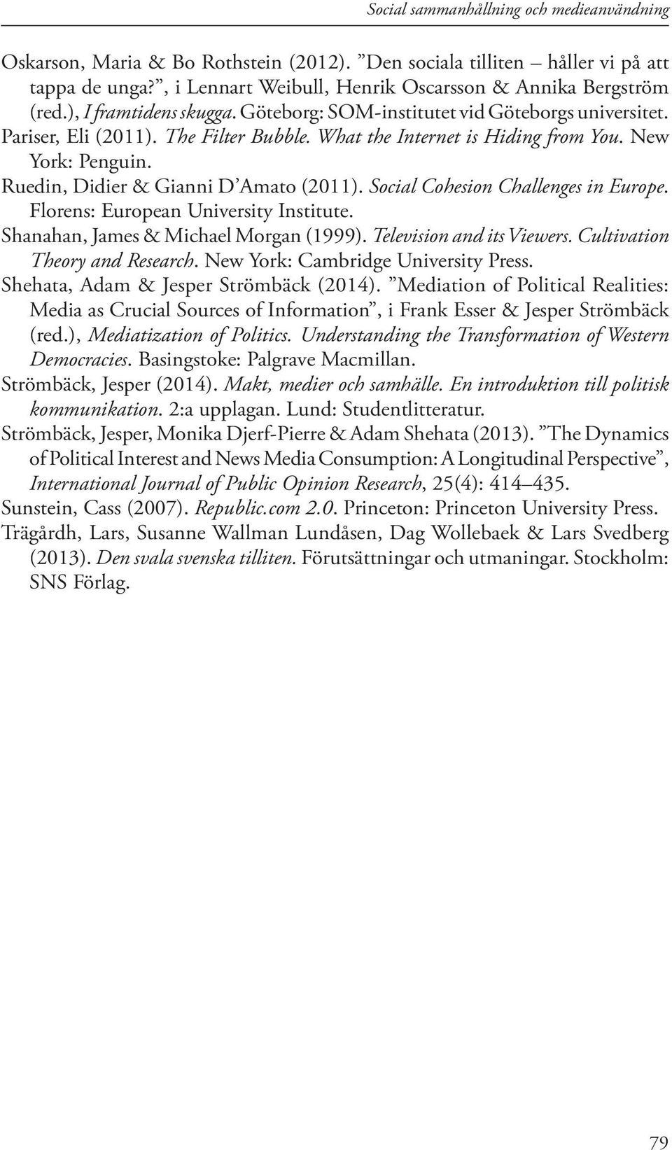 Social Cohesion Challenges in Europe. Florens: European University Institute. Shanahan, James & Michael Morgan (1999). Television and its Viewers. Cultivation Theory and Research.