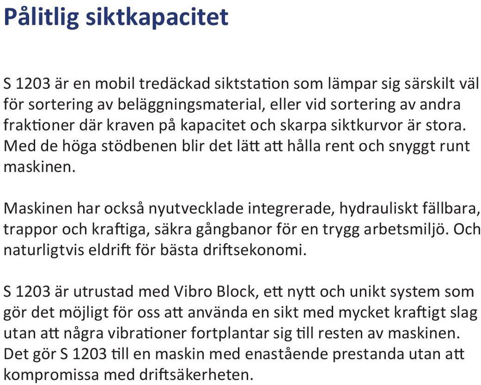 Maskinen har också nyutvecklade integrerade, hydrauliskt fällbara, trappor och kraftiga, säkra gångbanor för en trygg arbetsmiljö. Och naturligtvis eldrift för bästa driftsekonomi.