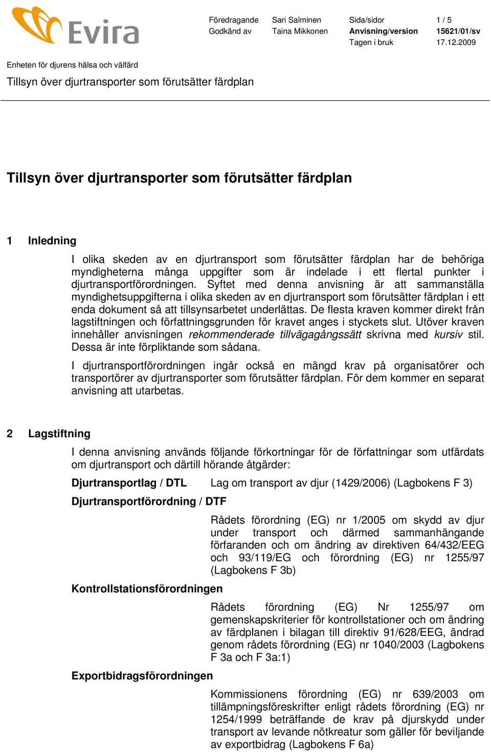 Syftet med denna anvisning är att sammanställa myndighetsuppgifterna i olika skeden av en djurtransport som förutsätter färdplan i ett enda dokument så att tillsynsarbetet underlättas.