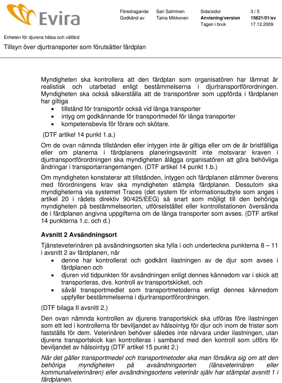 transporter kompetensbevis för förare och skötare. (DTF artikel 14 punkt 1.a.) Om de ovan nämnda tillstånden eller intygen inte är giltiga eller om de är bristfälliga eller om planerna i färdplanens
