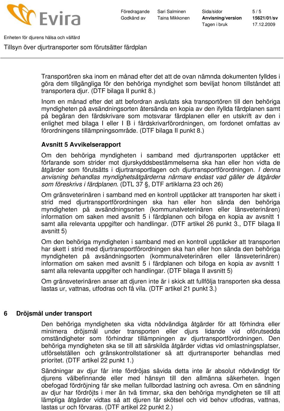 ) Inom en månad efter det att befordran avslutats ska transportören till den behöriga myndigheten på avsändningsorten återsända en kopia av den ifyllda färdplanen samt på begäran den färdskrivare som