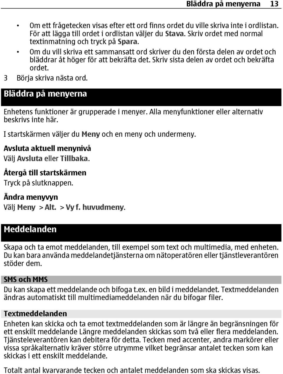 Skriv sista delen av ordet och bekräfta ordet. 3 Börja skriva nästa ord. Bläddra på menyerna Enhetens funktioner är grupperade i menyer. Alla menyfunktioner eller alternativ beskrivs inte här.