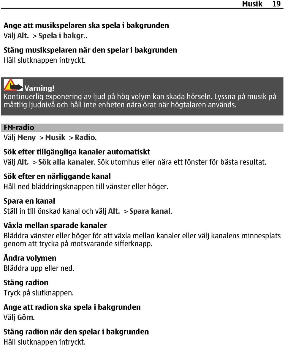 Sök efter tillgängliga kanaler automatiskt Välj Alt. > Sök alla kanaler. Sök utomhus eller nära ett fönster för bästa resultat.
