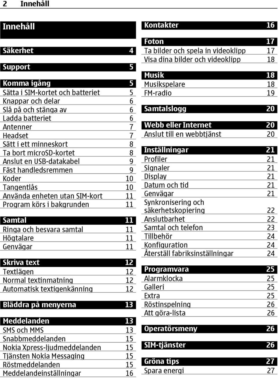 Högtalare 11 Genvägar 11 Skriva text 12 Textlägen 12 Normal textinmatning 12 Automatisk textigenkänning 12 Bläddra på menyerna 13 Meddelanden 13 SMS och MMS 13 Snabbmeddelanden 15 Nokia