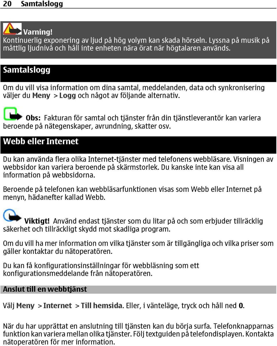 Obs: Fakturan för samtal och tjänster från din tjänstleverantör kan variera beroende på nätegenskaper, avrundning, skatter osv.