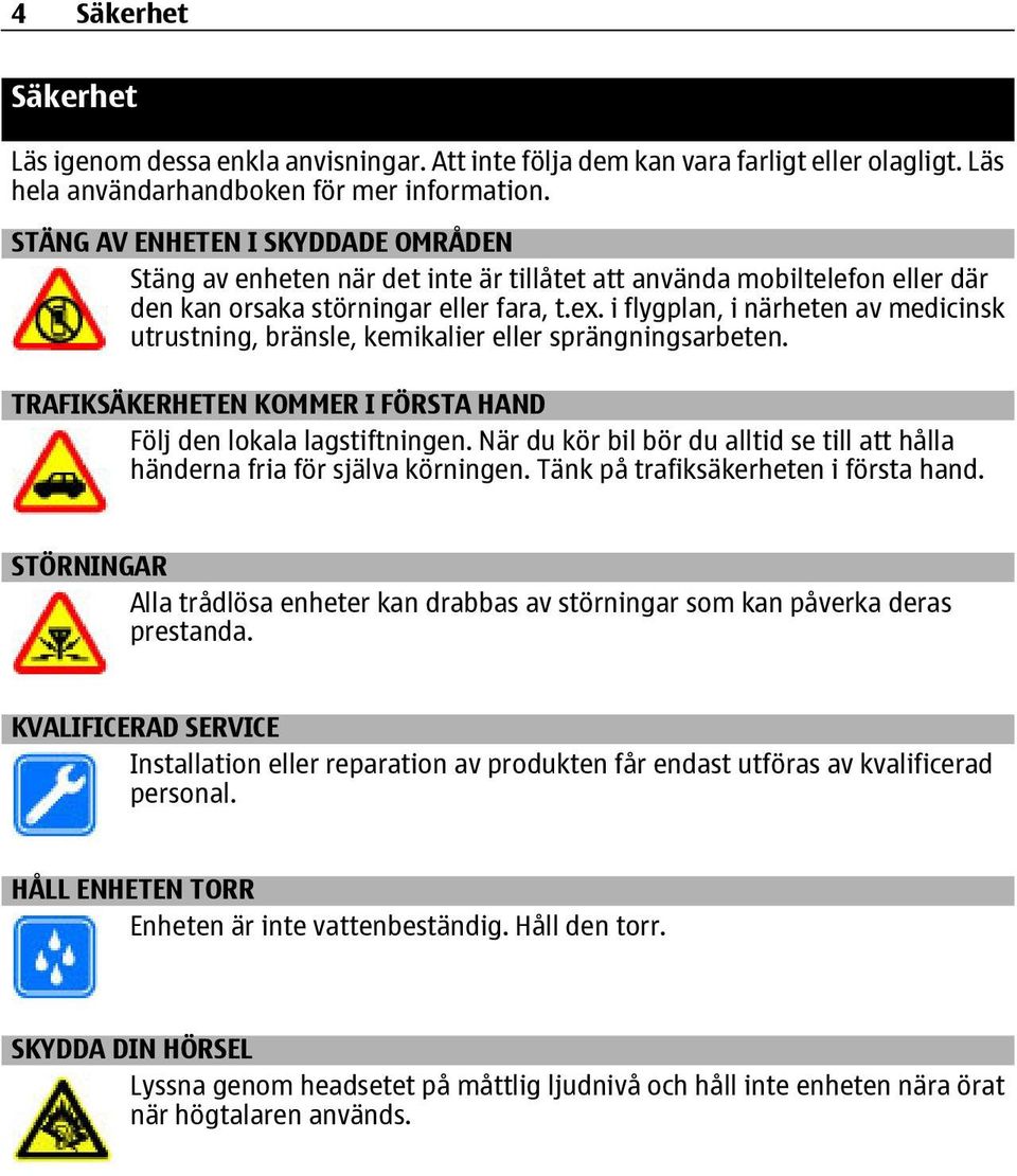 i flygplan, i närheten av medicinsk utrustning, bränsle, kemikalier eller sprängningsarbeten. TRAFIKSÄKERHETEN KOMMER I FÖRSTA HAND Följ den lokala lagstiftningen.