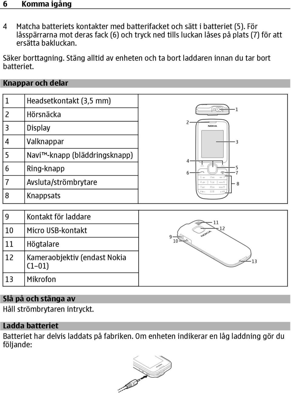 Stäng alltid av enheten och ta bort laddaren innan du tar bort batteriet.