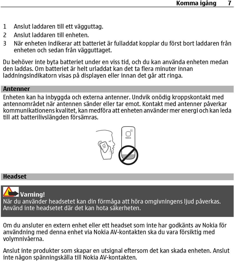 Du behöver inte byta batteriet under en viss tid, och du kan använda enheten medan den laddas.