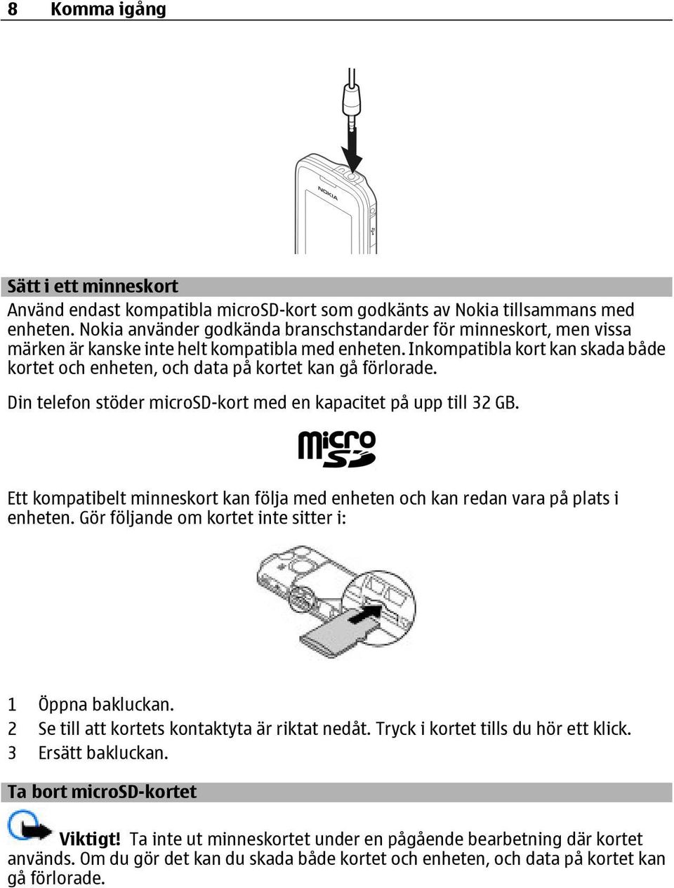 Inkompatibla kort kan skada både kortet och enheten, och data på kortet kan gå förlorade. Din telefon stöder microsd-kort med en kapacitet på upp till 32 GB.