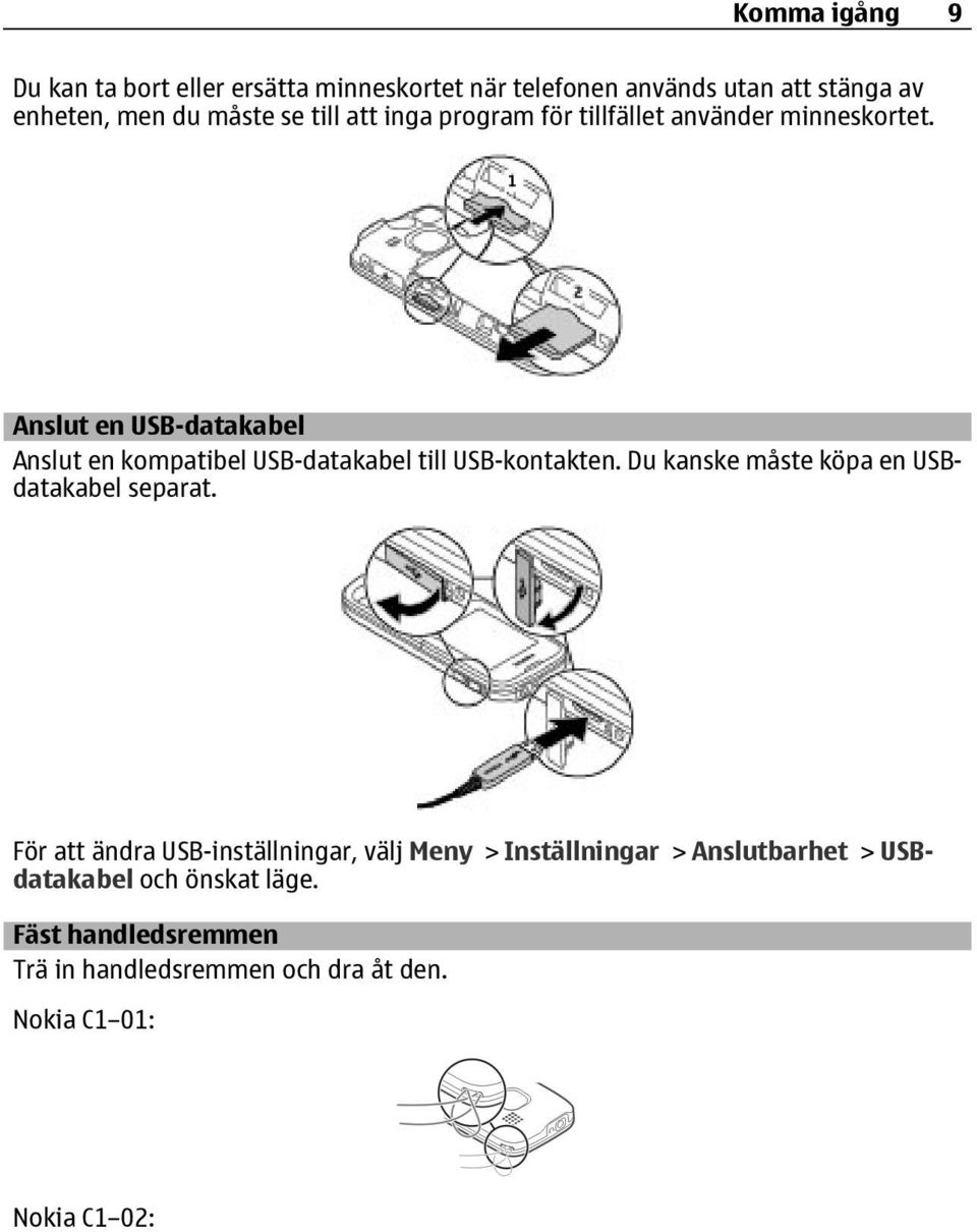 Anslut en USB-datakabel Anslut en kompatibel USB-datakabel till USB-kontakten. Du kanske måste köpa en USBdatakabel separat.