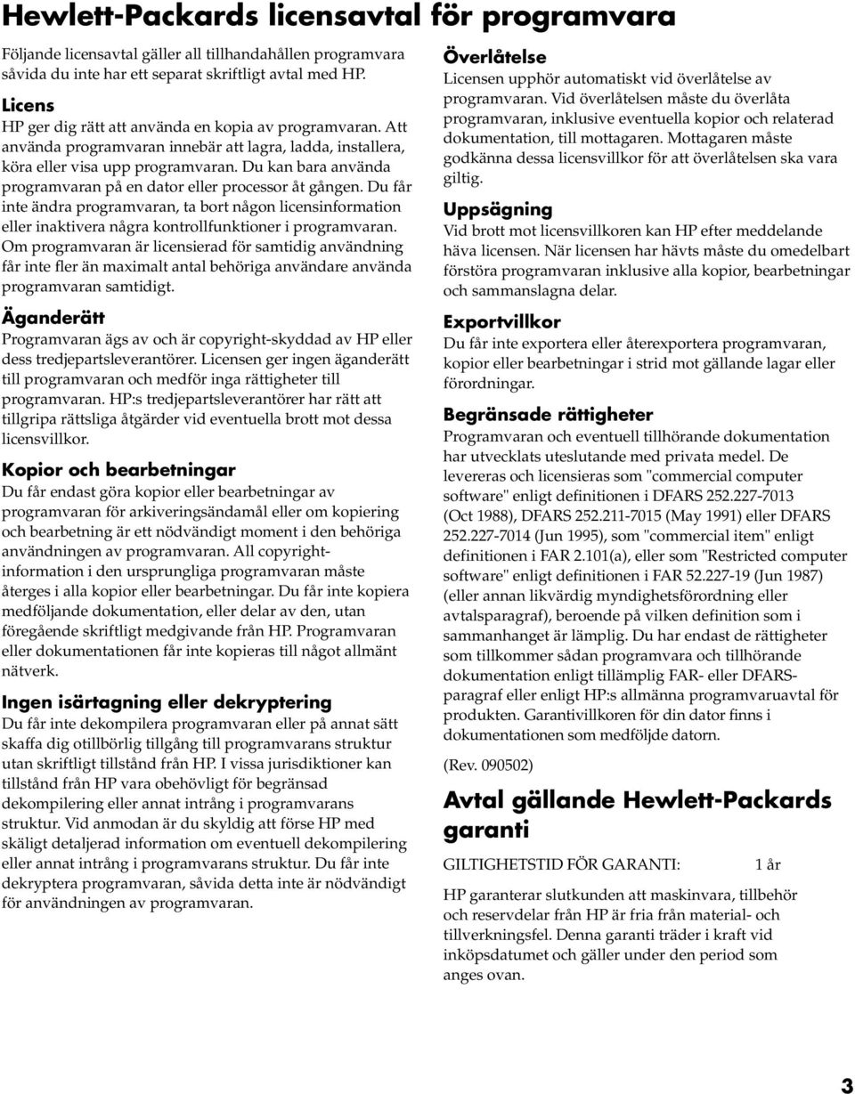 Du kan bara använda programvaran på en dator eller processor åt gången. Du får inte ändra programvaran, ta bort någon licensinformation eller inaktivera några kontrollfunktioner i programvaran.