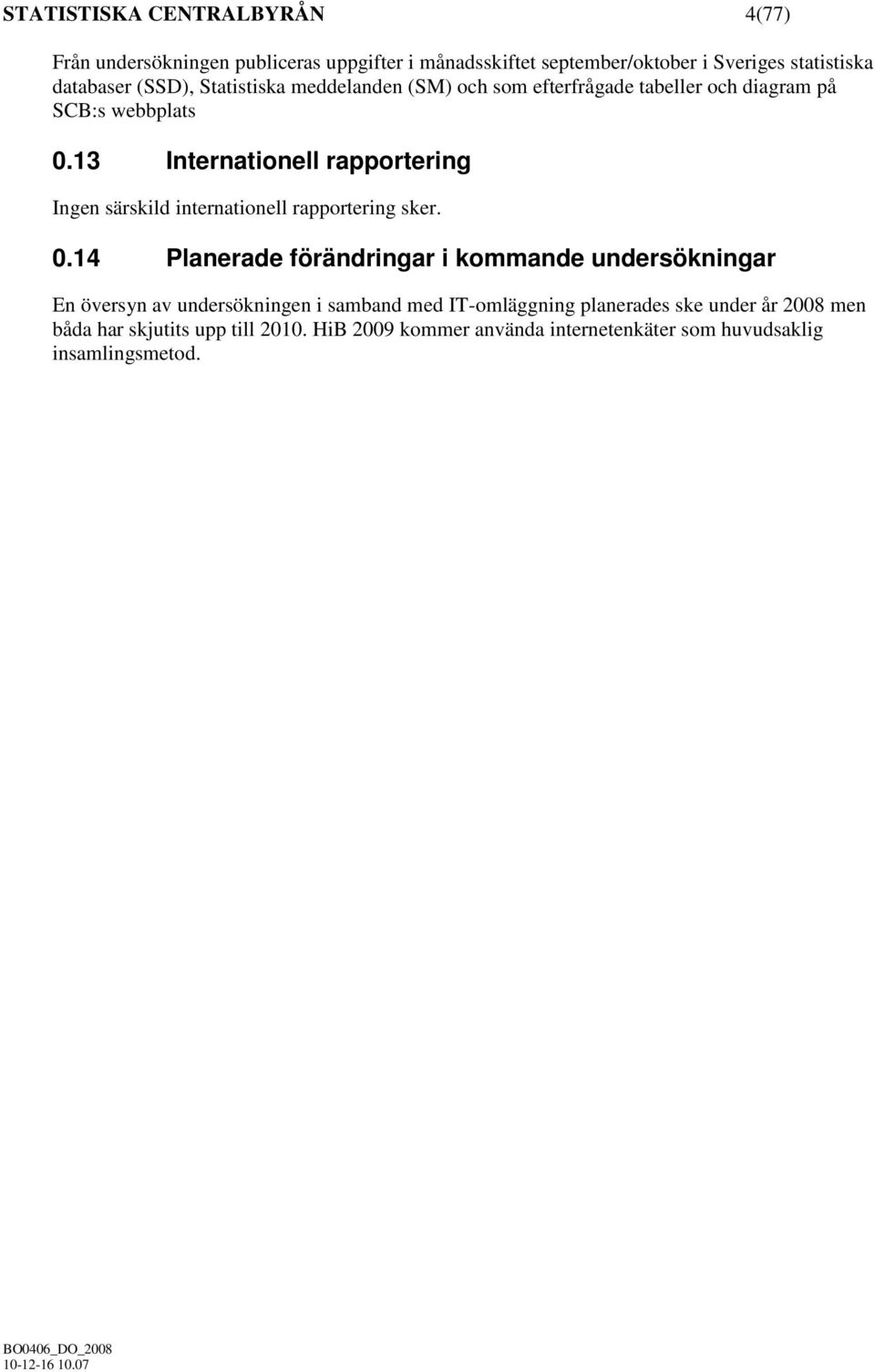 13 Internationell rapportering Ingen särskild internationell rapportering sker. 0.