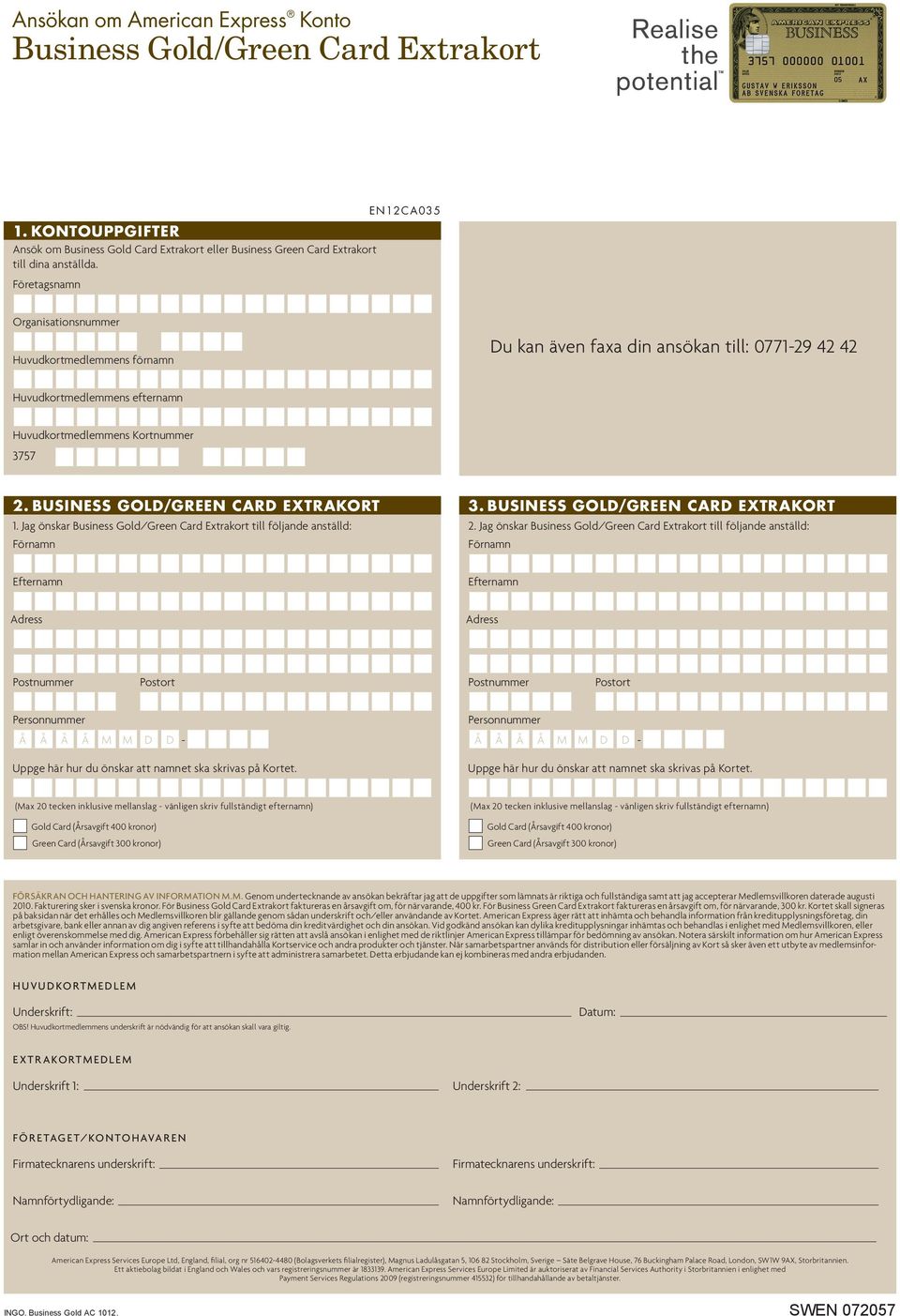 S10 Business E11610EA82 Gold/Green Card Extrakort 1. Jag önskar Business Gold/Green Card Extrakort till följande anställd: Förnamn 3. S10 Business E11610EA82 Gold/Green Card Extrakort 2.