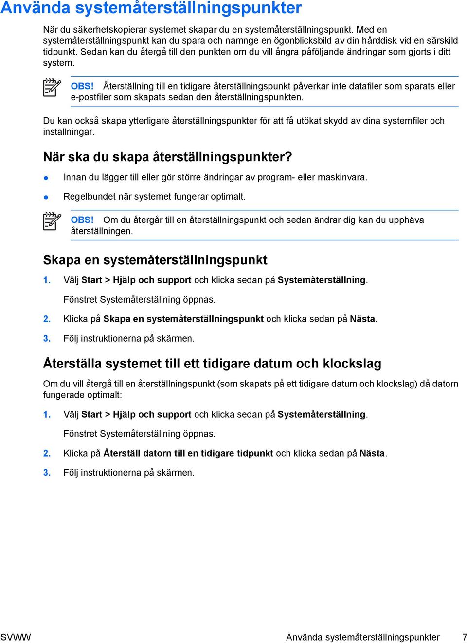 Sedan kan du återgå till den punkten om du vill ångra påföljande ändringar som gjorts i ditt system. OBS!