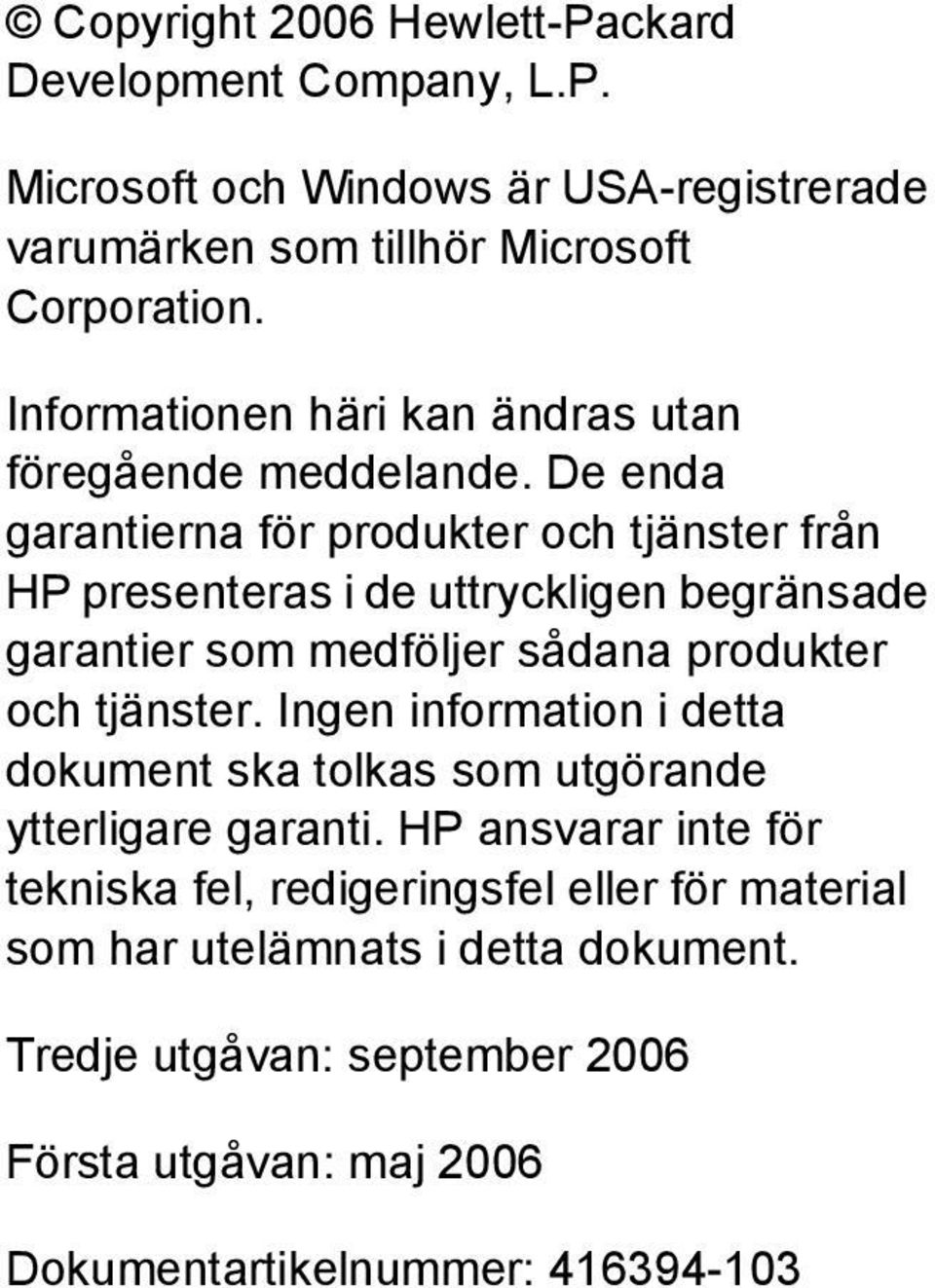 De enda garantierna för produkter och tjänster från HP presenteras i de uttryckligen begränsade garantier som medföljer sådana produkter och tjänster.