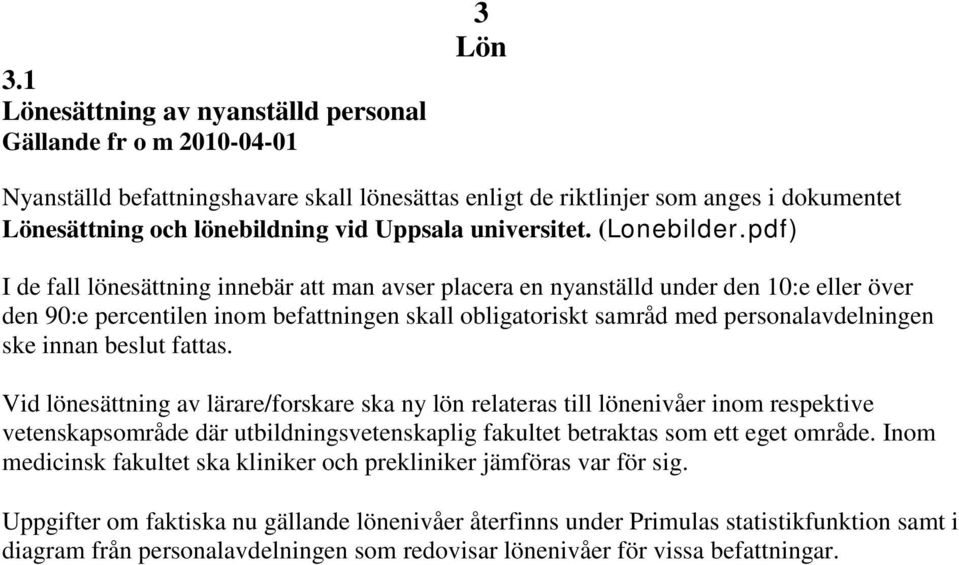 pdf) I de fall lönesättning innebär att man avser placera en nyanställd under den 10:e eller över den 90:e percentilen inom befattningen skall obligatoriskt samråd med personalavdelningen ske innan