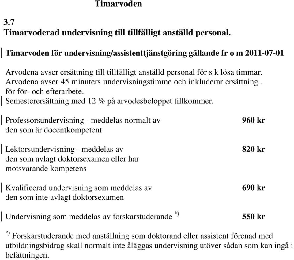 Arvodena avser 45 minuters undervisningstimme och inkluderar ersättning. för för- och efterarbete. Semesterersättning med 12 % på arvodesbeloppet tillkommer.