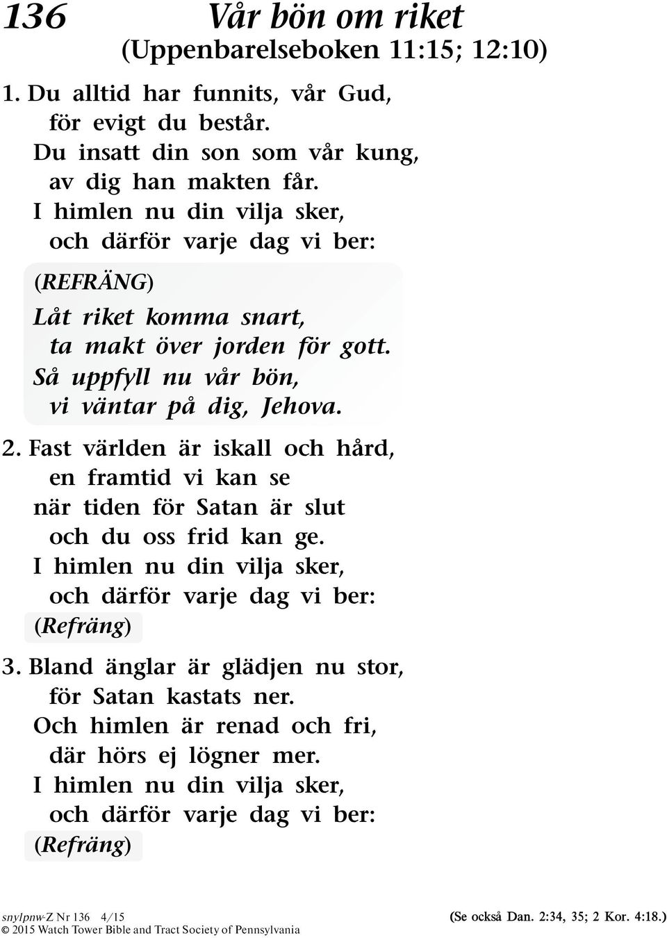 Fast varlden ar iskall och hard, en framtid vi kan se nar tiden for Satan ar slut och du oss frid kan ge. I himlen nu din vilja sker, och darf or varje dag vi ber: 3.