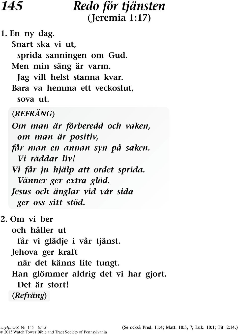 Vi far ju hjalp att ordet sprida. Vanner ger extra glod. Jesus och anglar vid var sida ger oss sitt stod. 2.